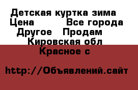 Детская куртка зима › Цена ­ 500 - Все города Другое » Продам   . Кировская обл.,Красное с.